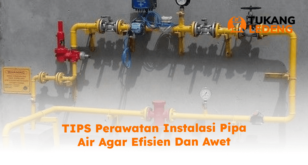 04 Tips Perawatan Instalasi Pipa Air agar Efisien dan Awet