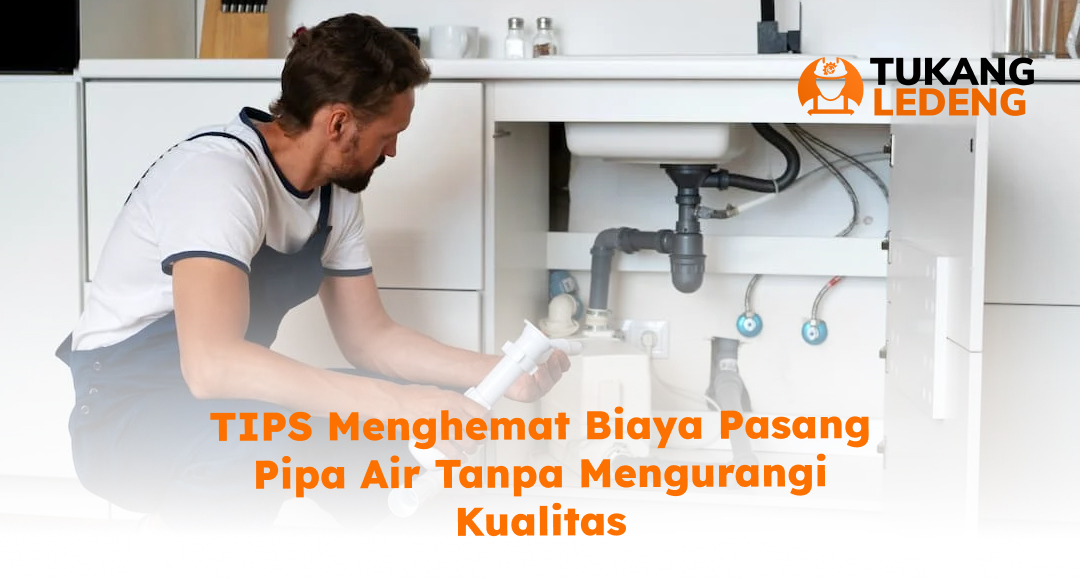 04 Tips Menghemat Biaya Pasang Pipa Air Tanpa Mengurangi Kualitas