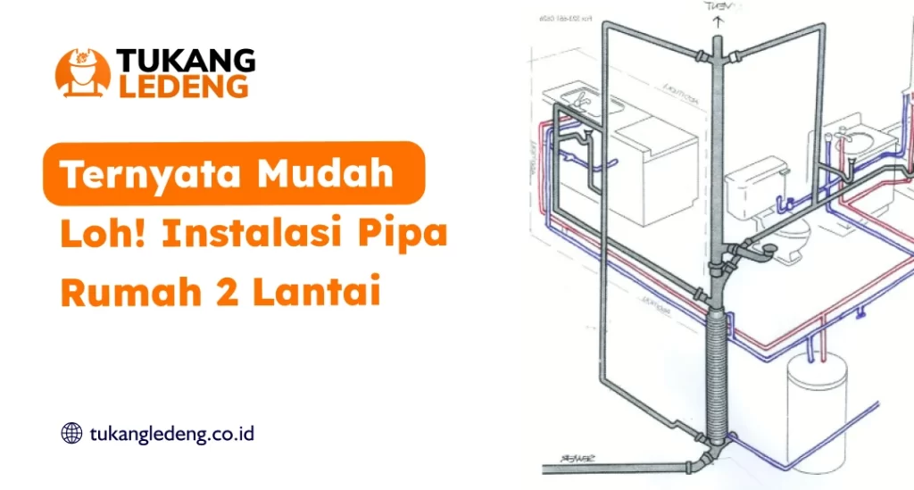 Ternyata Mudah Loh! Instalasi Pipa Rumah 2 Lantai