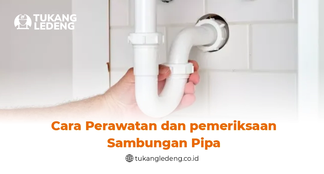 Cara Perawatan dan Pemeriksaan Sambungan Pipa