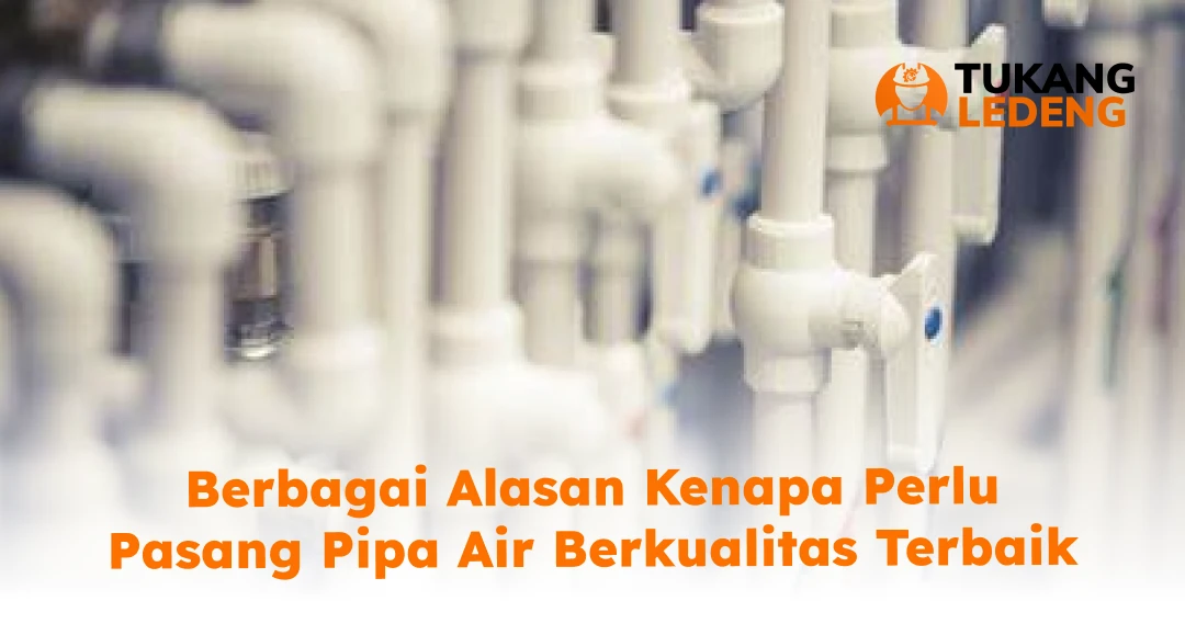 Berbagai Alasan Kenapa Perlu Pasang Pipa Air Berkualitas Terbaik