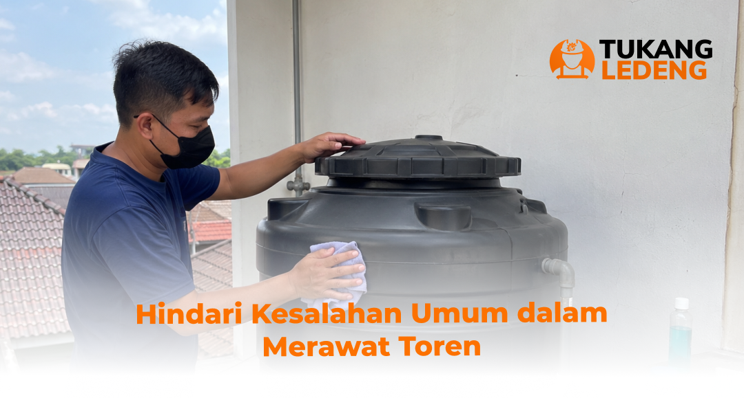 Hindari Kesalahan Umum dalam Merawat Toren
