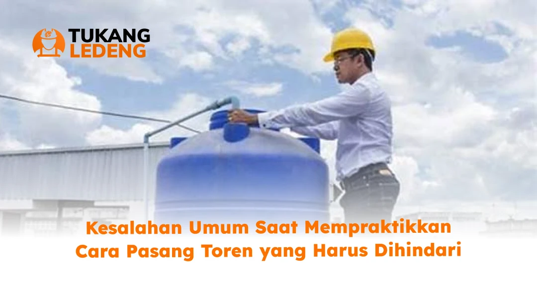 Kesalahan Umum Saat Mempraktikkan Cara Pasang Toren yang Harus Dihindari