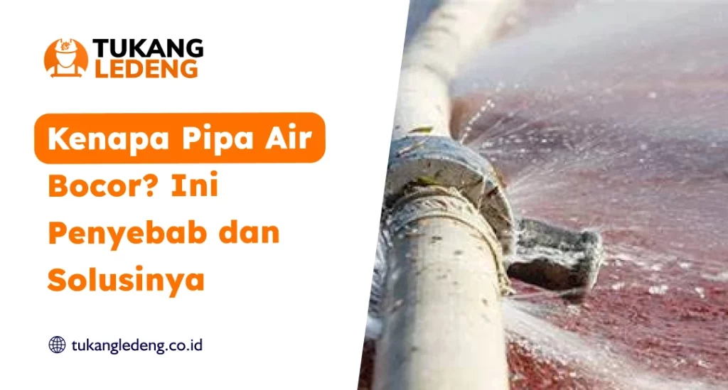 Kenapa Pipa Air Bocor? Ini Penyebab dan Solusinya