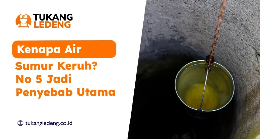 Kenapa Air Sumur Keruh? No 5 Jadi Penyebab Utama