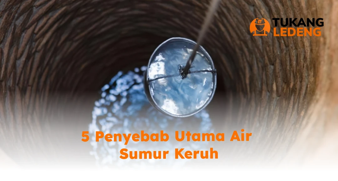 5 Penyebab Utama Air Sumur Keruh