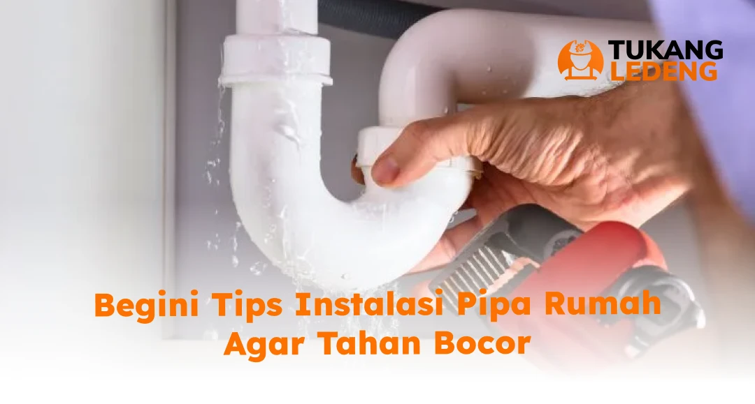 Begini Tips Instalasi Pipa Rumah Agar Tahan Bocor
