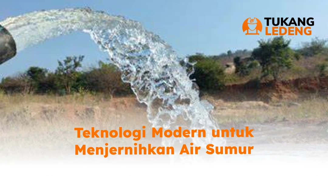 Teknologi Modern untuk Menjernihkan Air Sumur