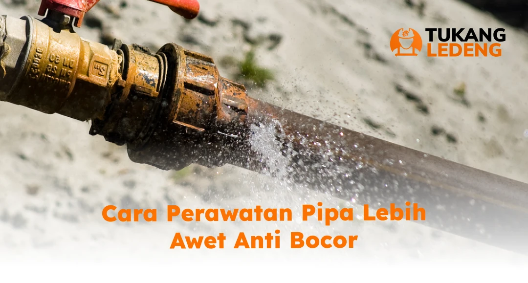 Cara Perawatan Pipa Lebih Awet Anti Bocor