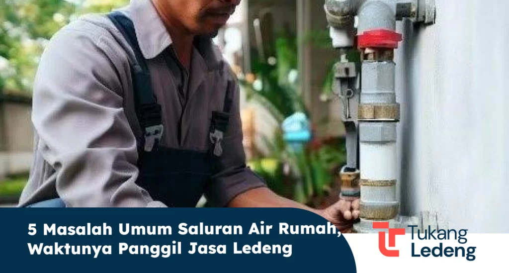 5 Masalah Umum Saluran Air Rumah, Waktunya Panggil Jasa Ledeng