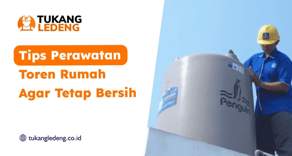 Tips Perawatan Toren Rumah Agar Tetap Bersih