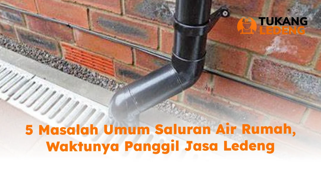 5 Masalah Umum Saluran Air Rumah, Waktunya Panggil Jasa Ledeng