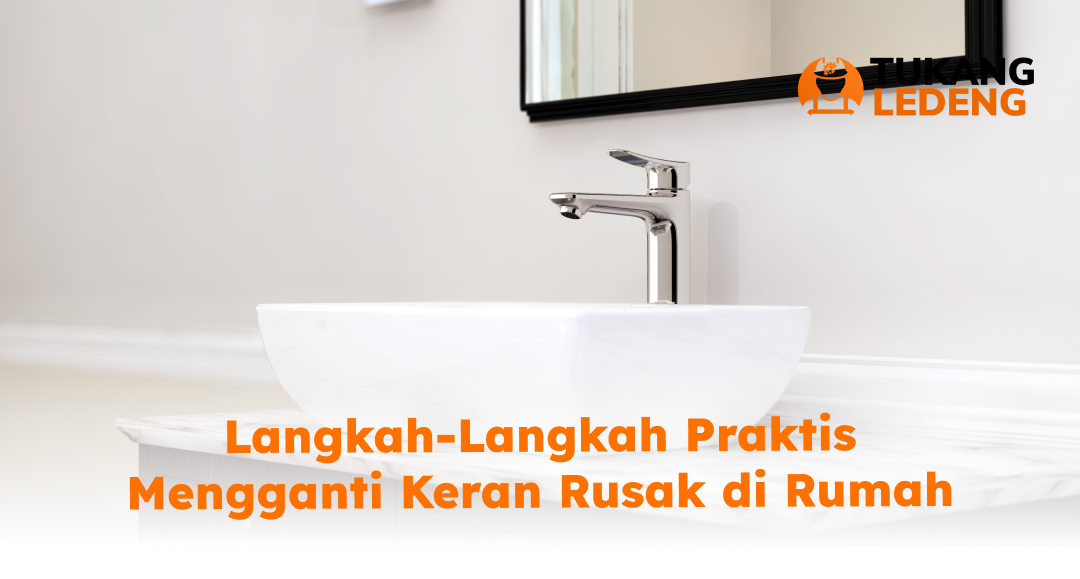 Langkah-Langkah Praktis Cara Ganti Keran Rusak di Rumah