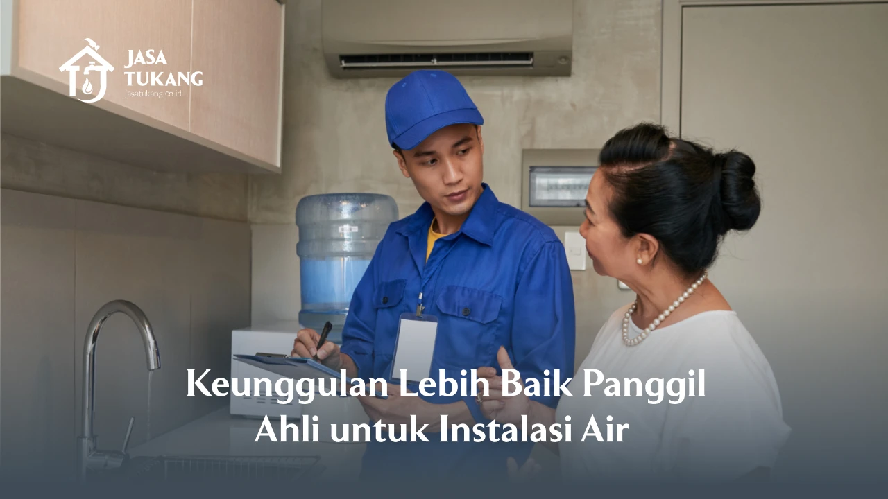 Keunggulan Lebih Baik Panggil Ahli untuk Instalasi Air