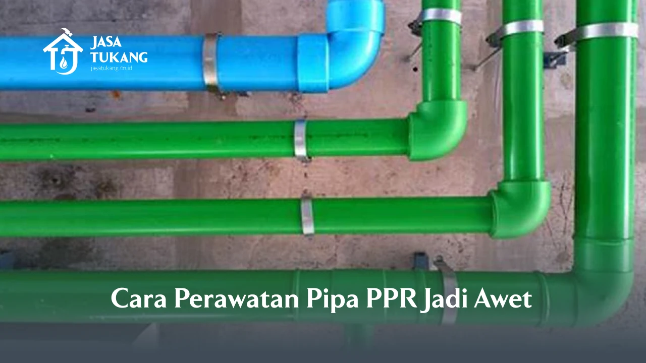 Cara Perawatan Pipa PPR Jadi Awet