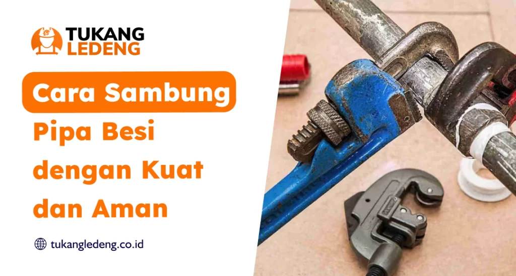 Cara Sambung Pipa Besi dengan Kuat dan Aman