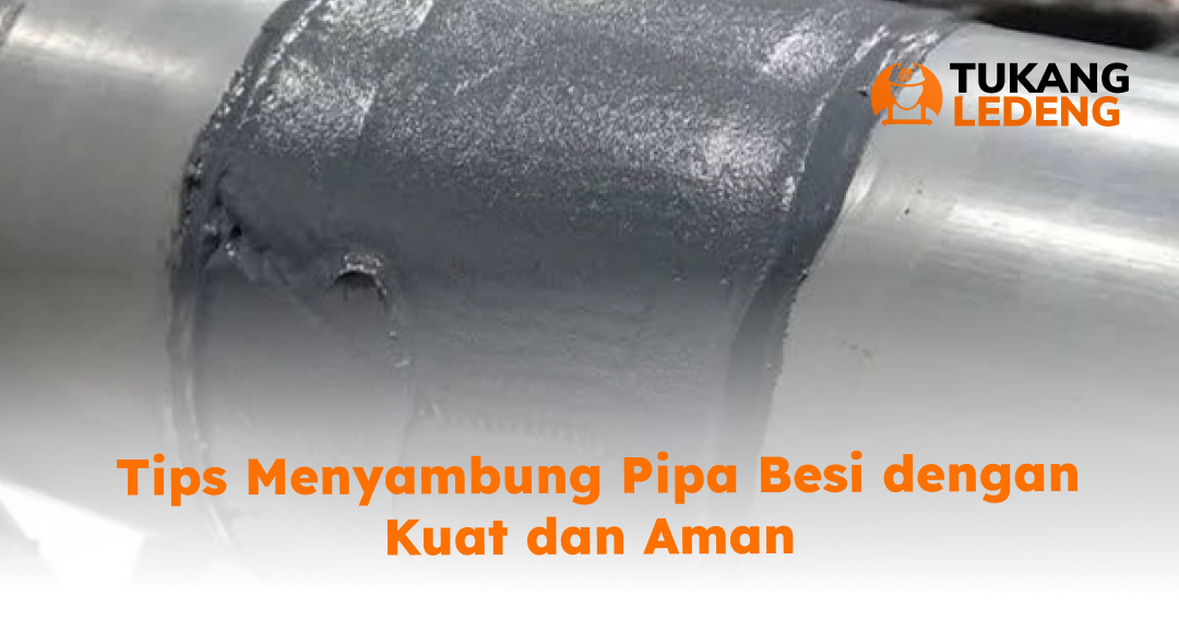 Tips Menyambung Pipa Besi dengan Kuat dan Aman