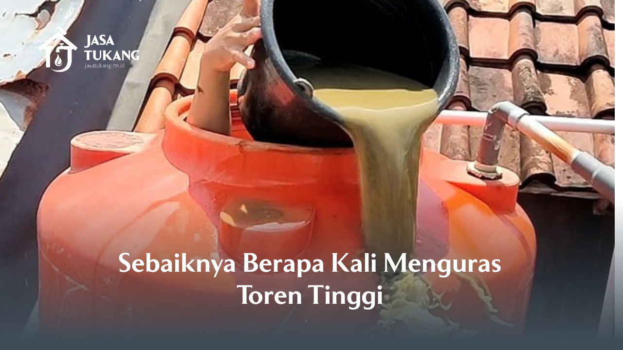 Sebaiknya Berapa Kali Menguras Toren Tinggi