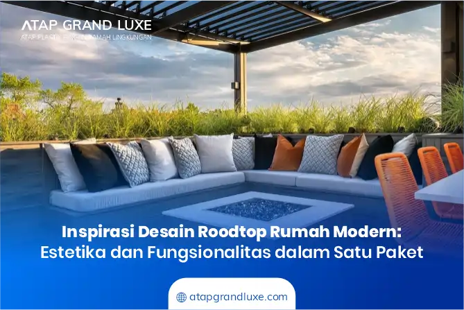 Inspirasi Desain Rooftop Rumah Modern: Estetika dan Fungsionalitas dalam Satu Paket