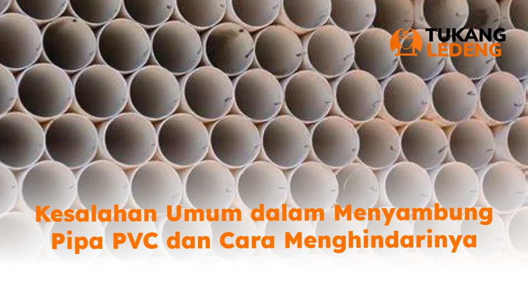 Kesalahan Umum dalam Menyambung Pipa PVC dan Cara Menghindarinya