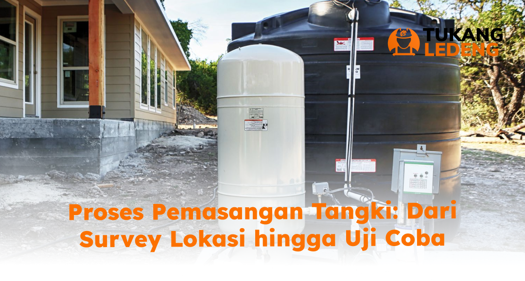 Proses Pemasangan Tangki: Dari Survey Lokasi hingga Uji Coba