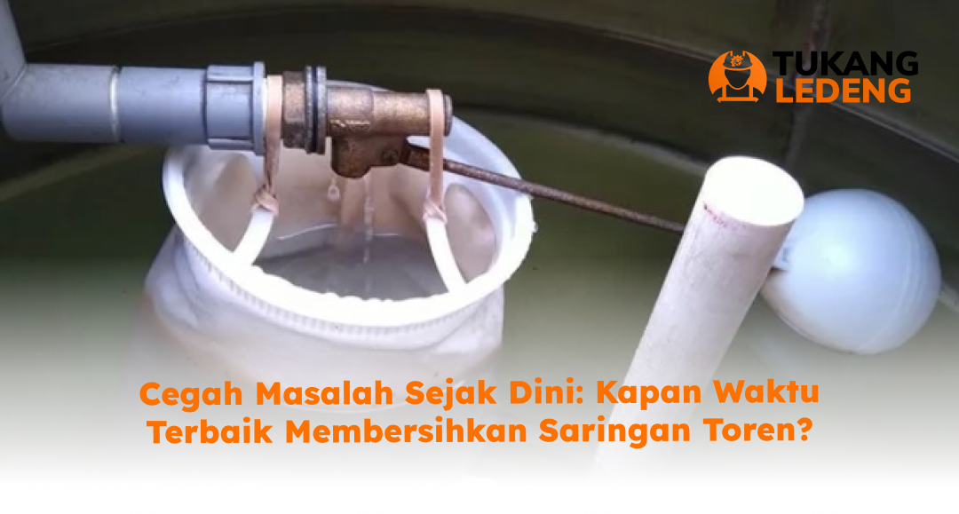 Cegah Masalah Sejak Dini: Kapan Waktu Terbaik Membersihkan Saringan Toren
