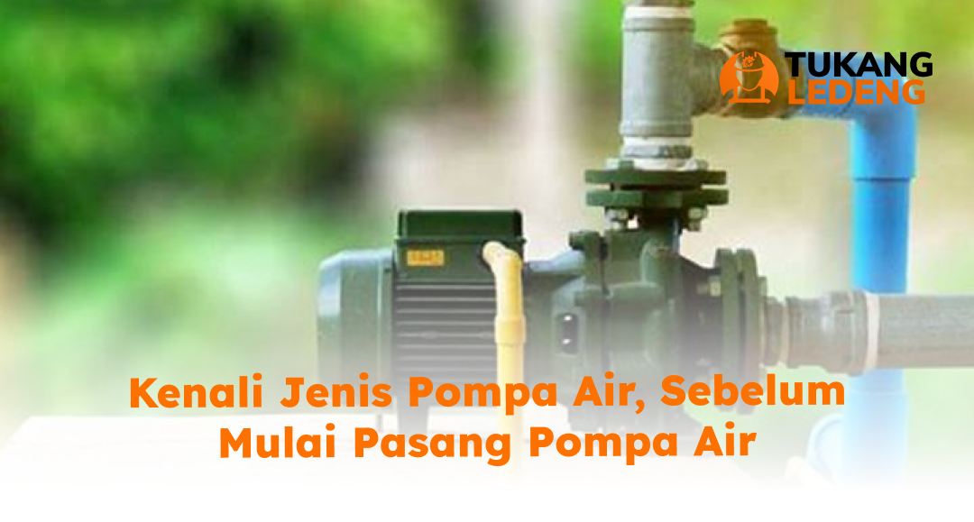 Kenali Jenis Pompa Air, Sebelum Mulai Pasang Pompa Air