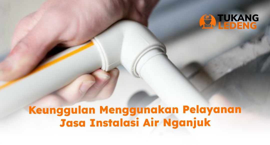 Keunggulan Menggunakan Pelayanan Jasa Instalasi Air Nganjuk