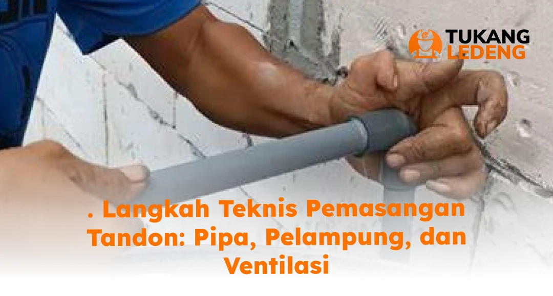 Langkah Teknis Pemasangan Tandon: Pipa, Pelampung, dan Ventilasi