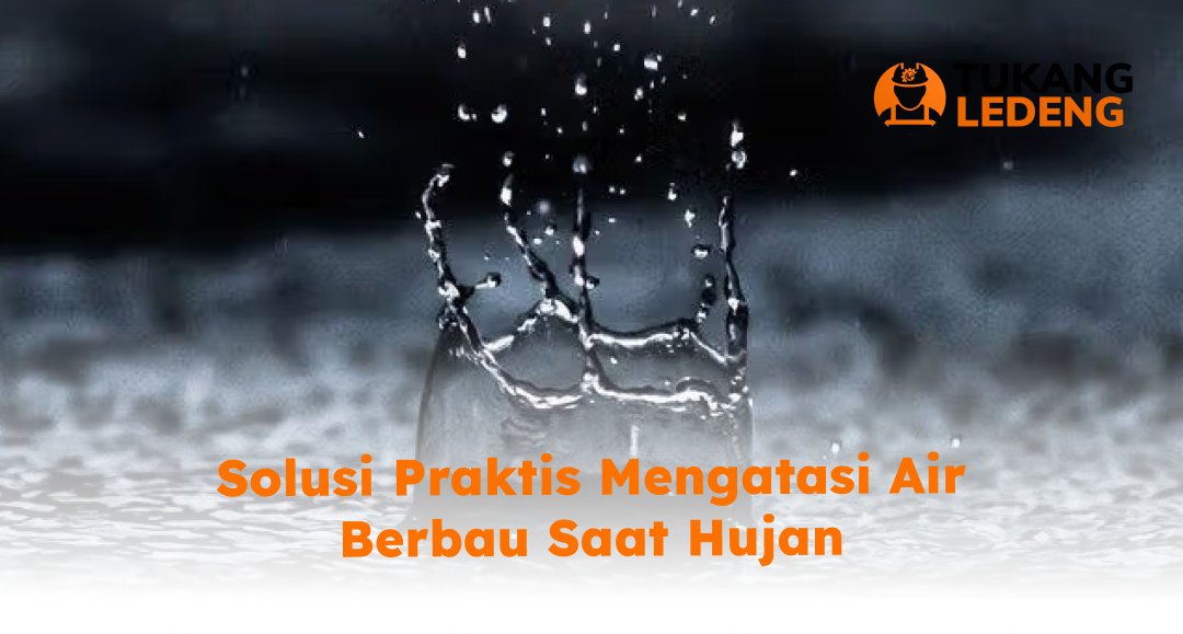Solusi Praktis Mengatasi Air Berbau Saat Hujan