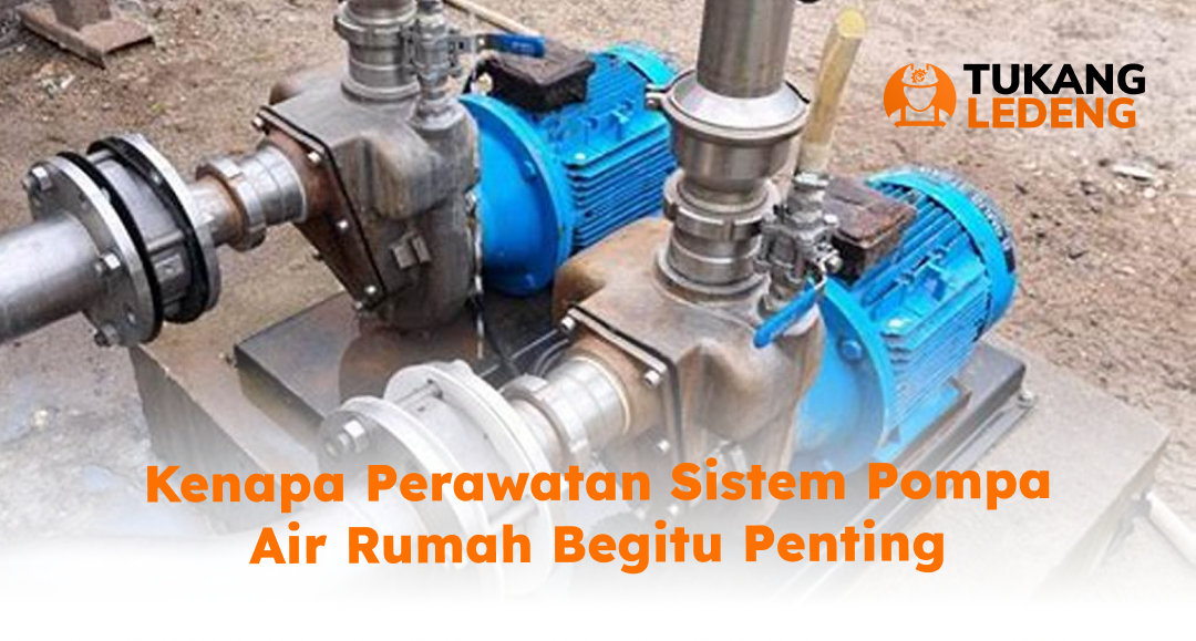 Kenapa Perawatan Sistem Pompa Air Rumah Begitu Penting
