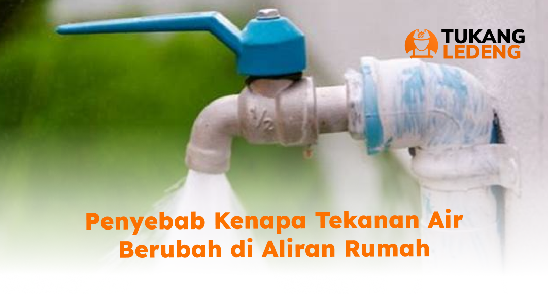 Penyebab Kenapa Tekanan Air Berubah di Aliran Rumah