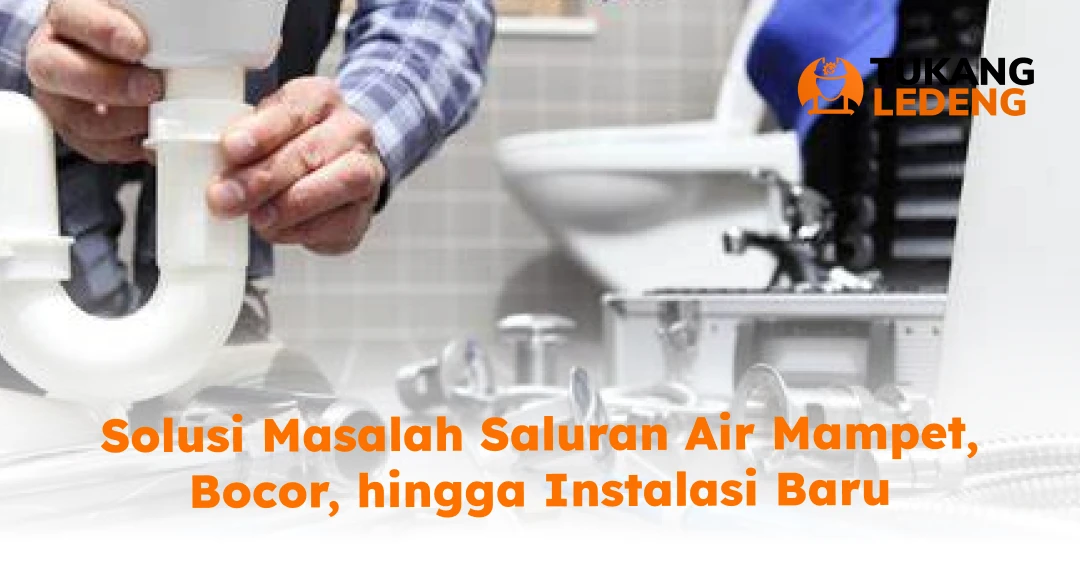Solusi Masalah Saluran Air Mampet, Bocor, hingga Instalasi Baru