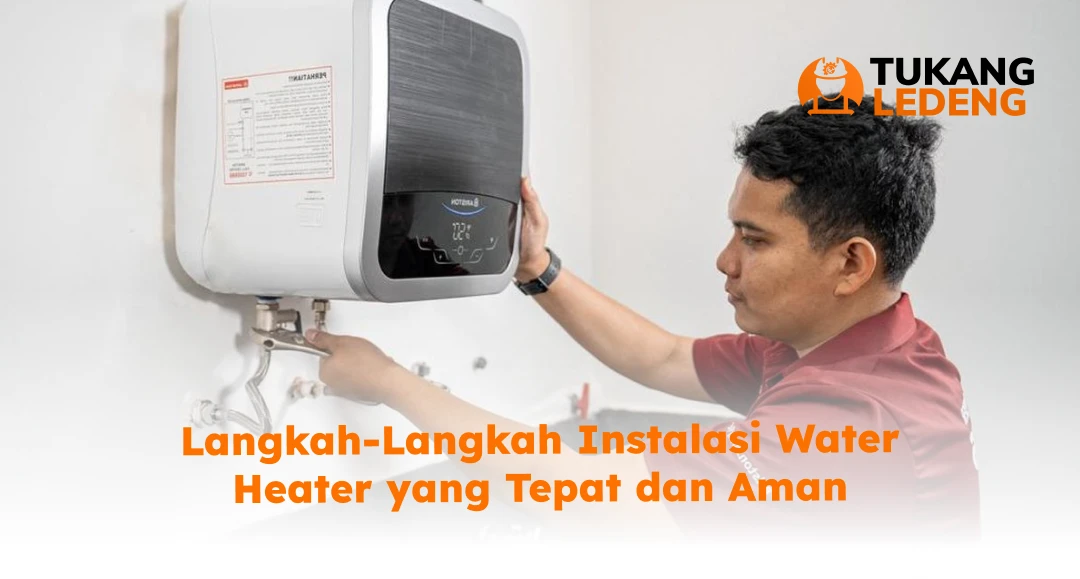 Langkah-Langkah Instalasi Water Heater yang Tepat dan Aman