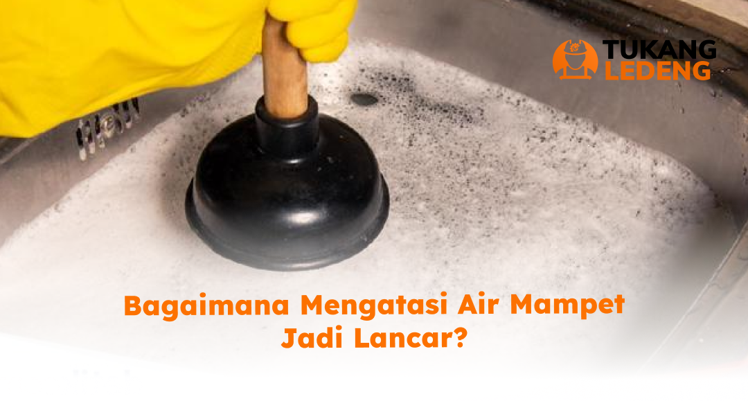 Bagaimana Mengatasi Air Mampet Jadi Lancar?