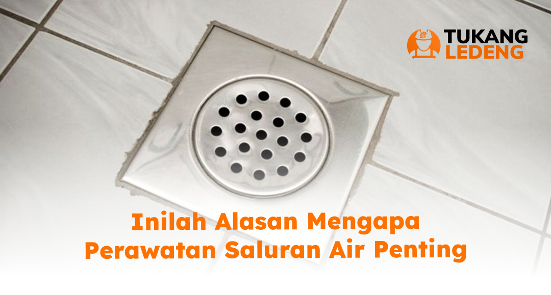 Inilah Alasan Mengapa Perawatan Saluran Air Penting