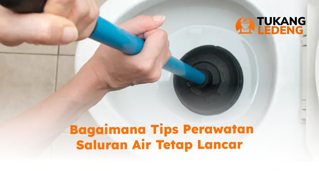 Bagaimana Tips Perawatan Saluran Air Tetap Lancar