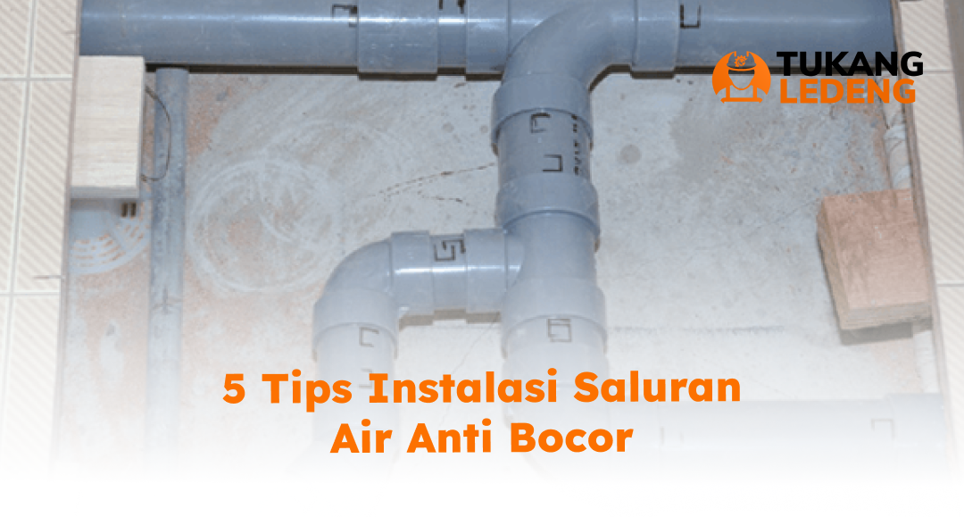 5 Tips Instalasi Saluran Air Anti Bocor