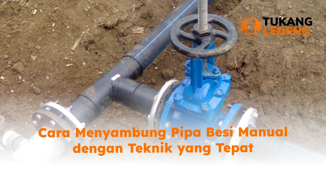 Cara Menyambung Pipa Besi Manual dengan Teknik yang Tepat