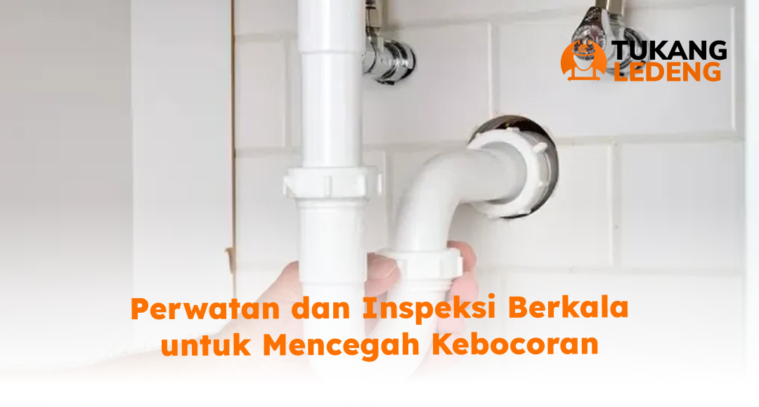 Perawatan dan Inspeksi Berkala untuk Mencegah Kebocoran