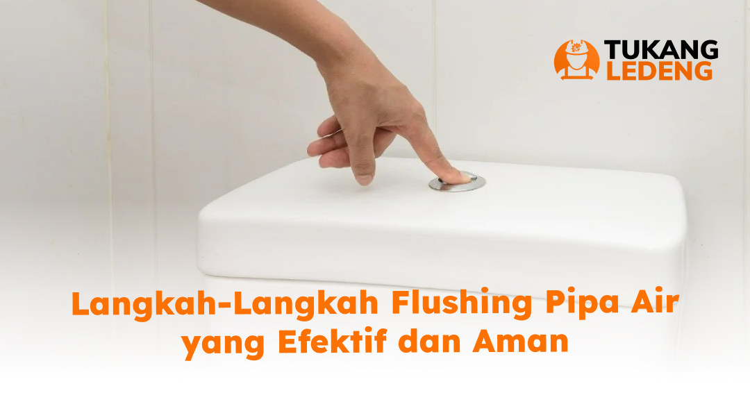 Langkah-Langkah Flushing Pipa Air yang Efektif dan Aman