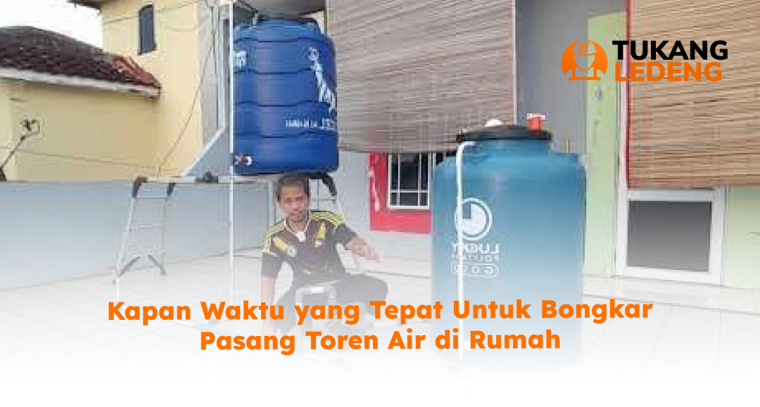 Kapan Waktu yang Tepat Untuk Bongkar Pasang Toren Air di Rumah