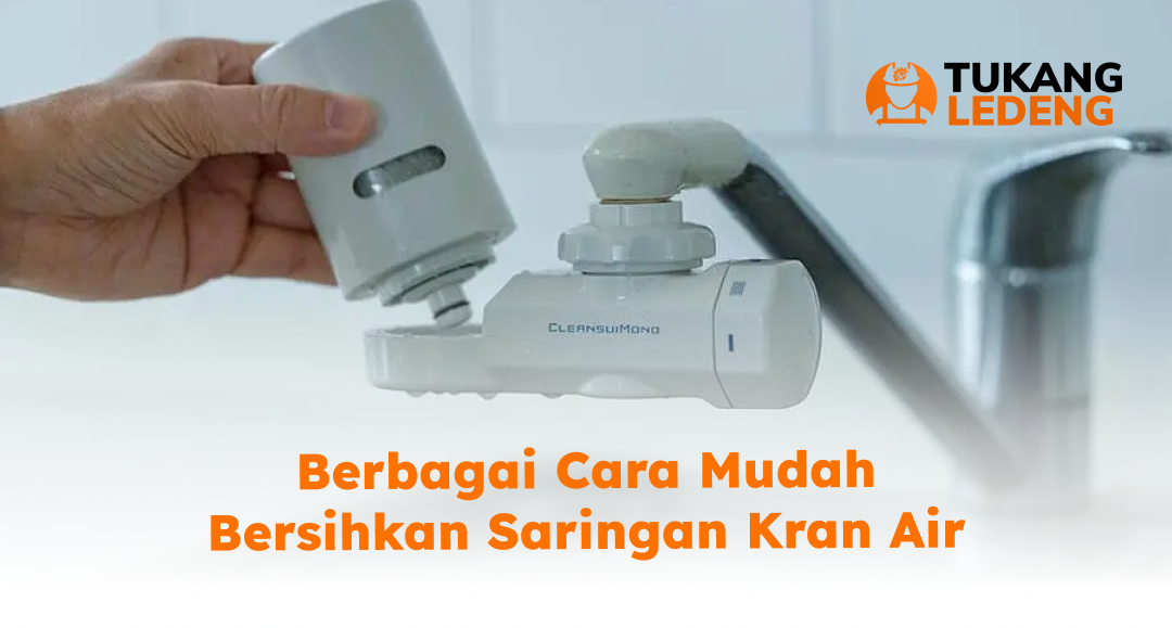 Berbagai Cara Mudah Bersihkan Saringan Kran Air