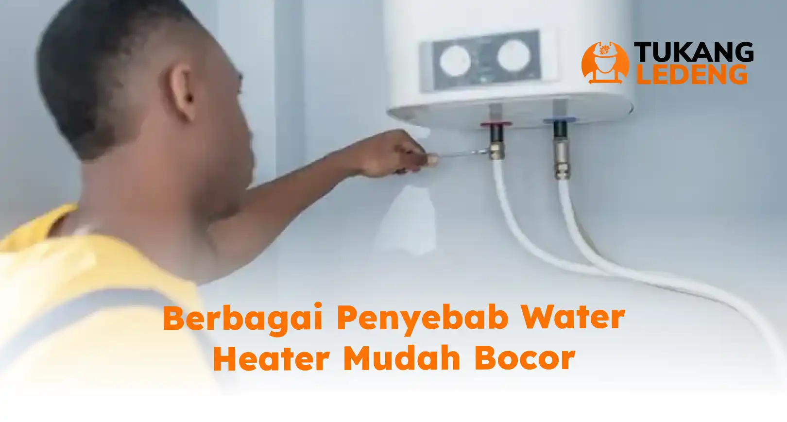 Berbagai Penyebab Water Heater Mudah Bocor