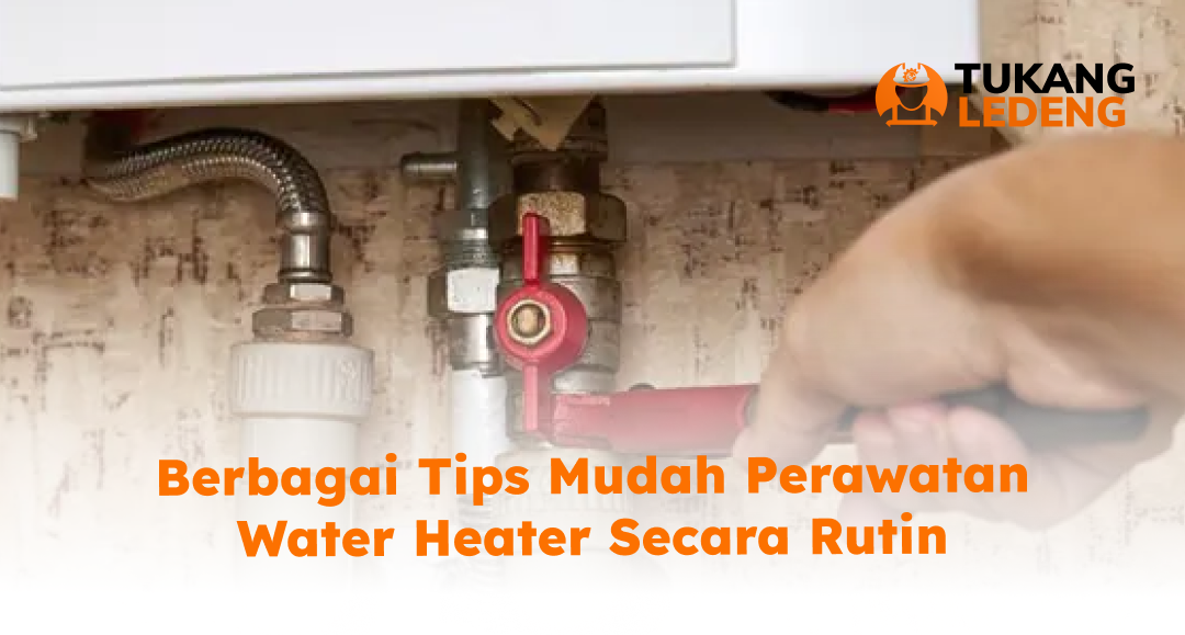 Berbagai Tips Mudah Perawatan Water Heater Secara Rutin