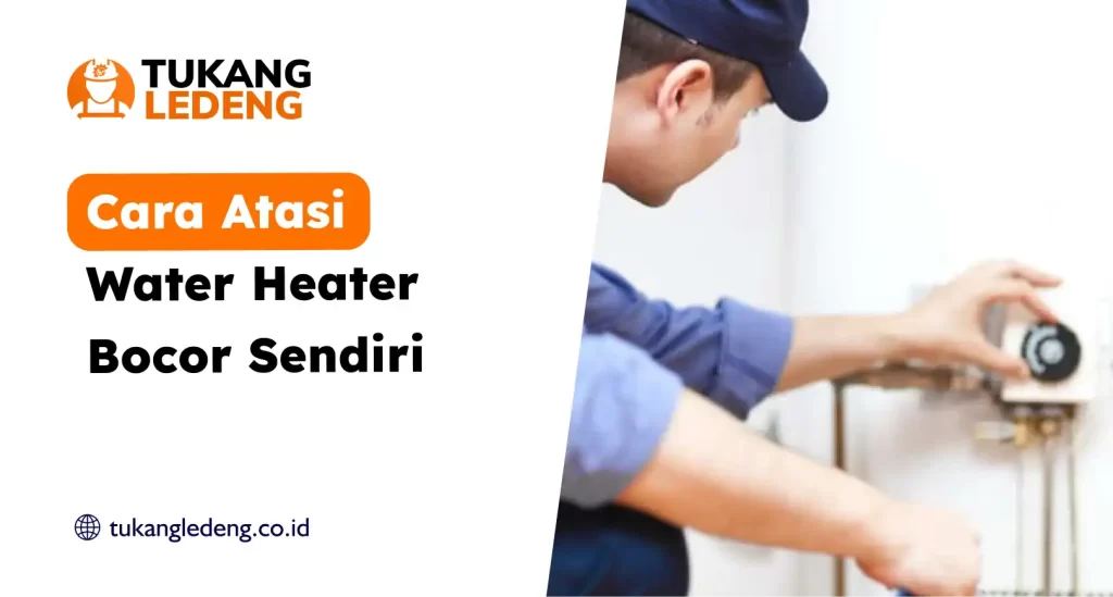 Cara Atasi Water Heater Bocor Sendiri