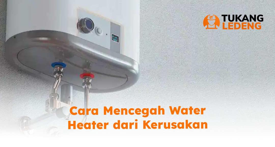 Cara Mencegah Water Heater dari Kerusakan