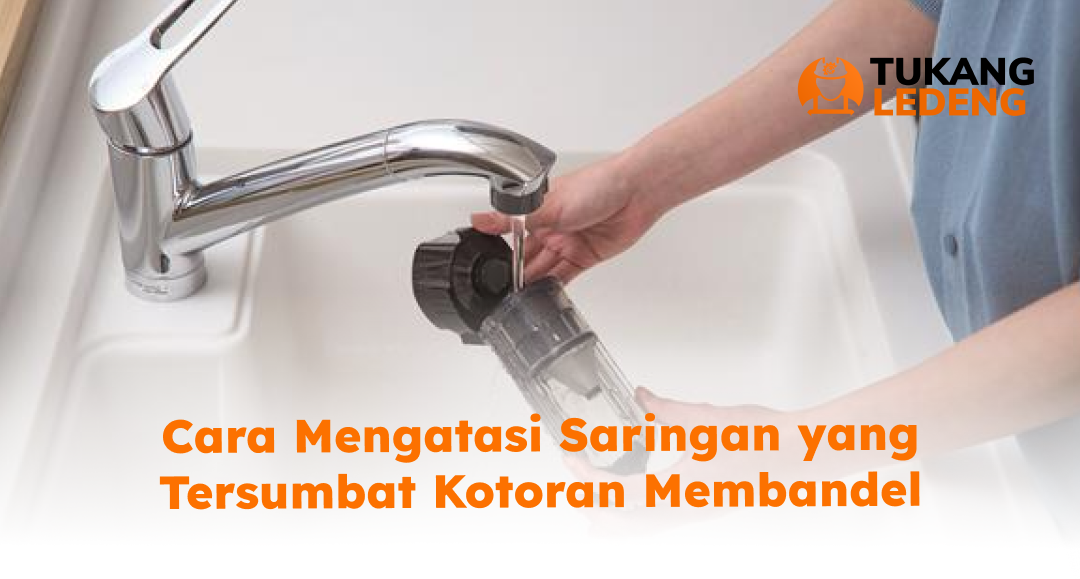 Cara Mengatasi Saringan yang Tersumbat Kotoran Membandel