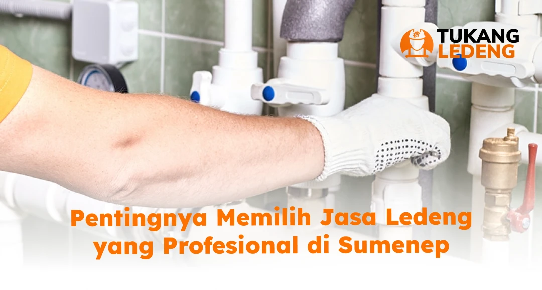 Pentingnya Memilih Jasa Ledeng yang Profesional di Sumenep