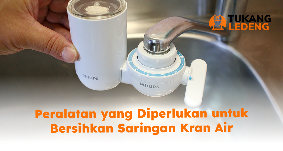 Peralatan yang Diperlukan untuk Bersihkan Saringan Kran Air